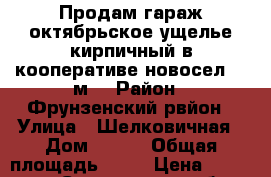 Продам гараж октябрьское ущелье кирпичный в кооперативе новосел 6*4м2 › Район ­ Фрунзенский рвйон › Улица ­ Шелковичная › Дом ­ 196 › Общая площадь ­ 24 › Цена ­ 185 000 - Саратовская обл. Недвижимость » Гаражи   